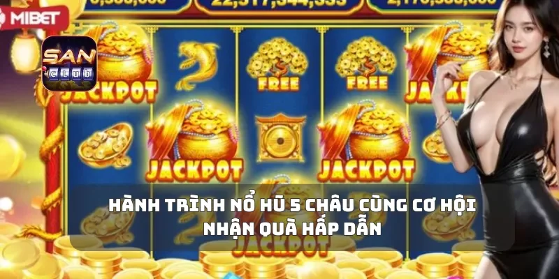 Hành Trình Nổ Hũ 5 Châu Cùng Cơ Hội Nhận Quà Hấp Dẫn