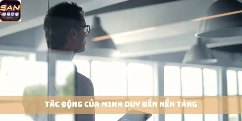 Tác động của Minh Duy đến nền tảng