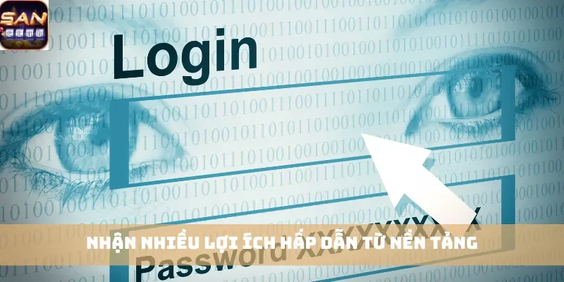 Nhận nhiều lợi ích hấp dẫn từ nền tảng