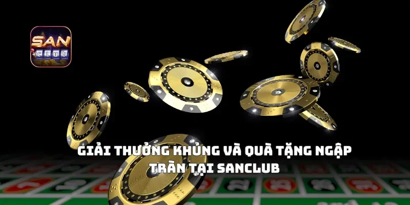 Giải Thưởng Khủng Và Quà Tặng Ngập Tràn Tại Sanclub