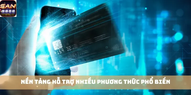 Nền tảng hỗ trợ nhiều phương thức phổ biến