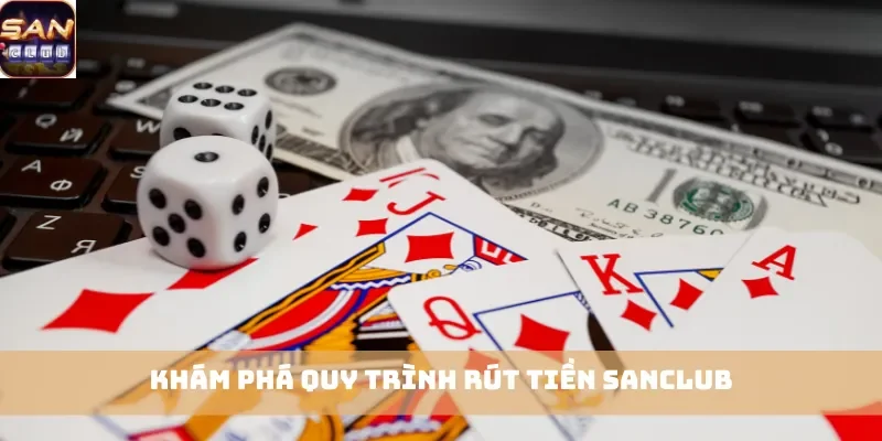 Khám phá quy trình rút tiền Sanclub