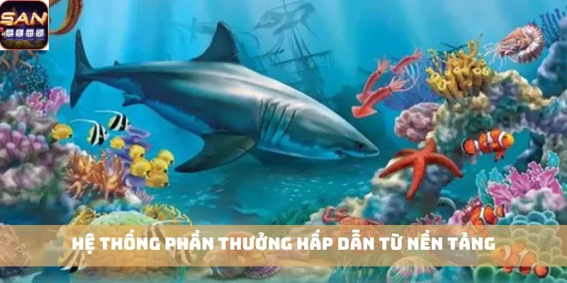 Hệ thống phần thưởng hấp dẫn từ nền tảng